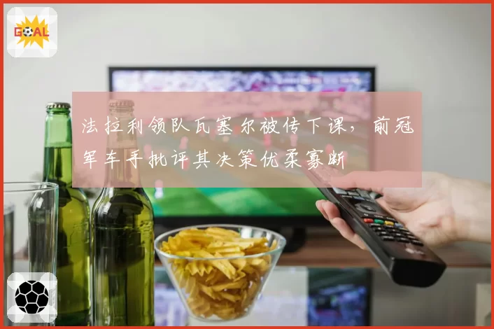 法拉利领队瓦塞尔被传下课，前冠军车手批评其决策优柔寡断