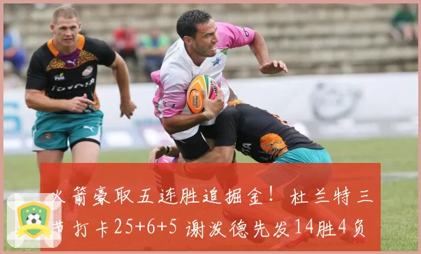 火箭豪取五连胜追掘金！杜兰特三节打卡25+6+5 谢泼德先发14胜4负