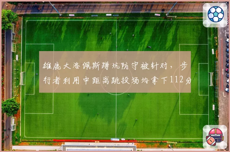 雄鹿大洛佩斯蹲坑防守被针对，步行者利用中距离跳投场均拿下112分
