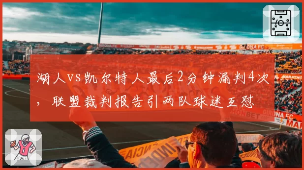 湖人vs凯尔特人最后2分钟漏判4次，联盟裁判报告引两队球迷互怼