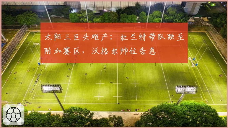 太阳三巨头难产：杜兰特带队跌至附加赛区，沃格尔帅位告急